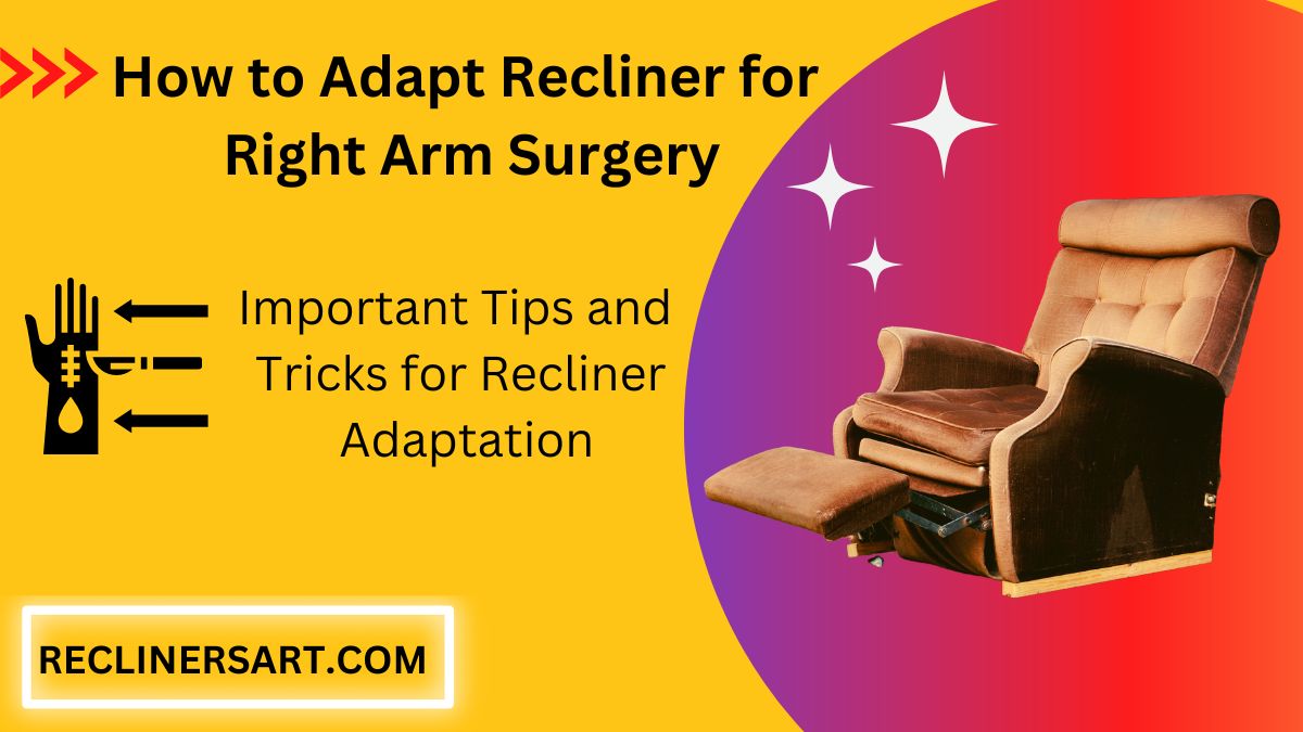 How to Adapt Recliner for Right Arm Surgery? 5 Steps Process