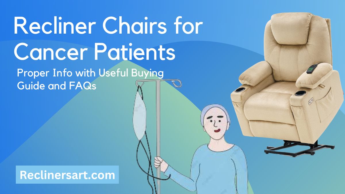 Top 9 Best Recliner Chairs for Cancer Patients Guide 2023