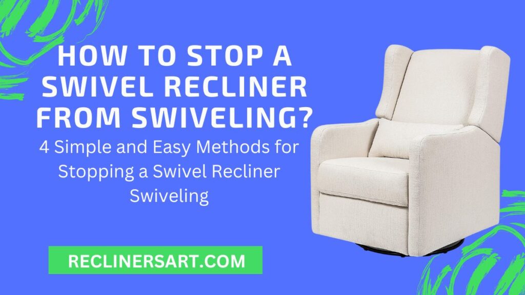 How to Stop a Swivel Recliner from Swiveling? 4 Easy Methods