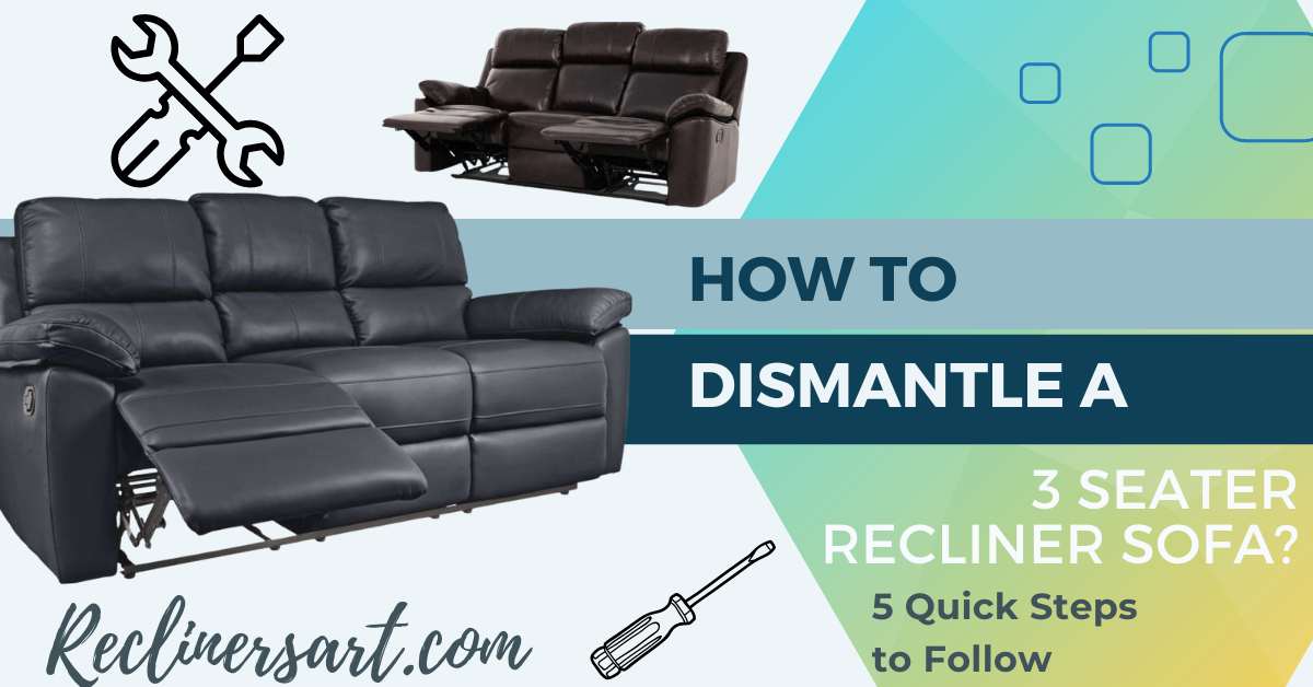 How to Dismantle a 3 Seater Recliner Sofa? 5 Steps to Follow