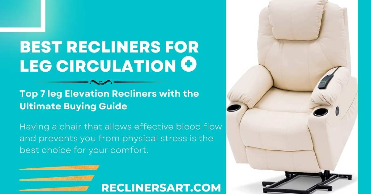 Best Recliners for Leg Circulation Top 7 Picks of 2023